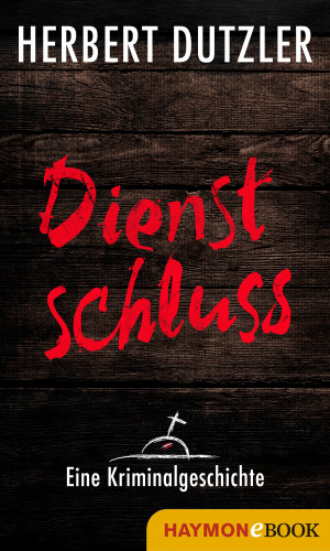 Herbert Dutzler: Dienstschluss. Eine Kriminalgeschichte