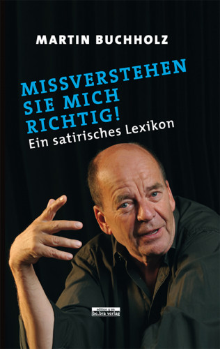 Martin Buchholz: Missverstehen Sie mich richtig!