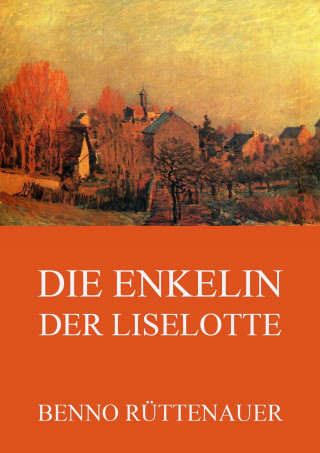 Benno Rüttenauer: Die Enkelin der Liselotte