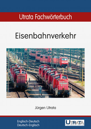 Jürgen Utrata: Utrata Fachwörterbuch: Eisenbahnverkehr Englisch-Deutsch