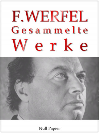 Franz Werfel: Franz Werfel - Gesammelte Werke - Romane, Lyrik, Drama