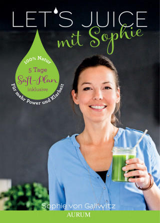Sophie von Gallwitz: Let's Juice mit Sophie