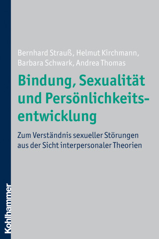 Bernhard Strauß, Helmut Kirchmann, Barbara Schwark, Andrea Thomas: Bindung, Sexualität und Persönlichkeitsentwicklung