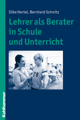 Silke Hertel, Bernhard Schmitz: Lehrer als Berater in Schule und Unterricht