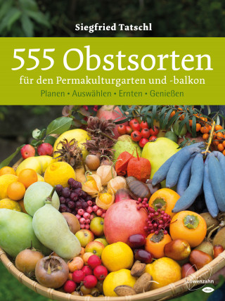 Siegfried Tatschl: 555 Obstsorten für den Permakulturgarten und -balkon