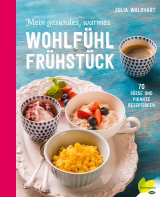 Julia Waldhart: Mein gesundes, warmes Wohlfühlfrühstück