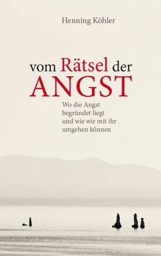 Henning Köhler: Vom Rätsel der Angst