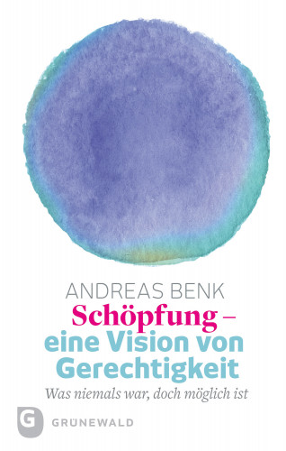 Andreas Benk: Schöpfung - eine Vision von Gerechtigkeit