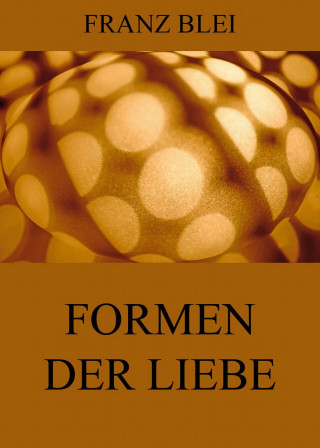 Franz Blei: Formen der Liebe