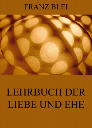 Franz Blei: Lehrbuch der Liebe und Ehe