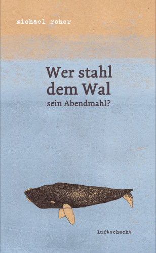 Michael Roher: Wer stahl dem Wal sein Abendmahl