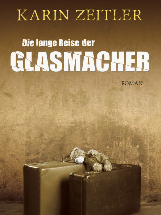 Karin Zeitler: Die lange Reise der Glasmacher