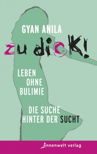 Anila Gyan: Zu dick! Leben ohne Bulimie