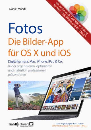 Daniel Mandl: Fotos - die Bilder-App für OS X und iOS / digitale Bilder organisieren, optimieren und präsentieren