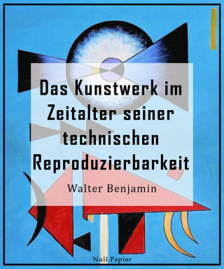 Walter Benjamin: Das Kunstwerk im Zeitalter seiner technischen Reproduzierbarkeit