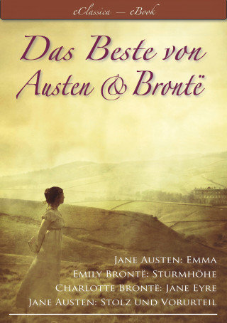 Emily Brontë, Charlotte Brontë, Jane Austen: Das Beste von Austen und Brontë (Stolz und Vorurteil, Emma, Sturmhöhe, Jane Eyre)
