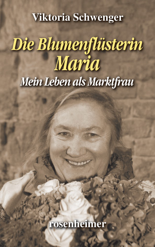 Viktoria Schwenger: Die Blumenflüsterin Maria