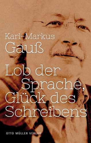 Karl-Markus Gauß: Lob der Sprache, Glück des Schreibens