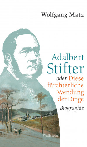 Wolfgang Matz: Adalbert Stifter oder Diese fürchterliche Wendung der Dinge