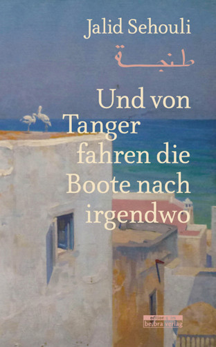 Jalid Sehouli: Und von Tanger fahren die Boote nach irgendwo