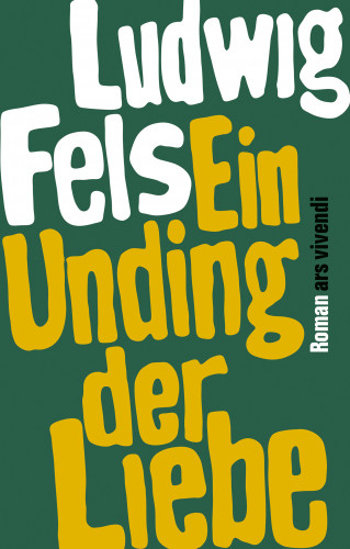 Ludwig Fels: Ein Unding der Liebe (eBook)