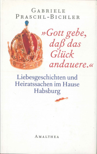 Gabriele Praschl-Bichler: "Gott gebe, daß das Glück andauere."