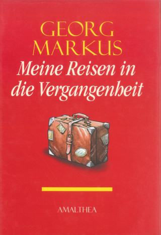 Georg Markus: Meine Reisen in die Vergangenheit