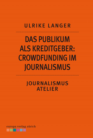 Ulrike Langer: Das Publikum als Kreditgeber: Crowdfounding im Journalismus