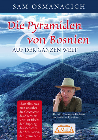 Sam Osmanagich: Die Pyramiden von Bosnien & auf der ganzen Welt