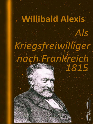 Willibald Alexis: Als Kriegsfreiwilliger nach Frankreich 1815