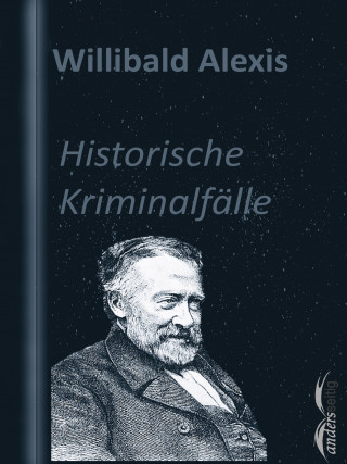 Willibald Alexis: Historische Kriminalfälle