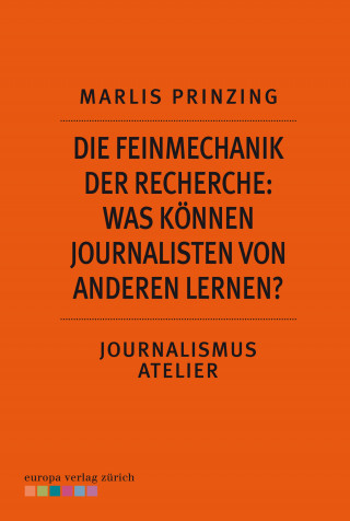 Marlis Prinzing: Die Feinmechanik der Recherche: Was können Journalisten von anderen lernen?