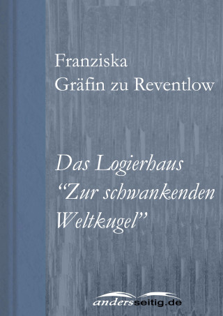 Franziska Gräfin zu Reventlow: Das Logierhaus "Zur schwankenden Weltkugel"