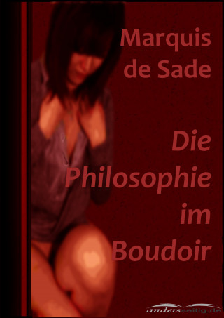 Marquis de Sade: Die Philosophie im Boudoir