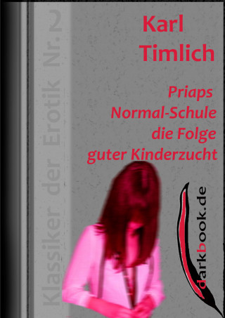 Karl Timlich: Priaps Normal-Schule die Folge guter Kinderzucht