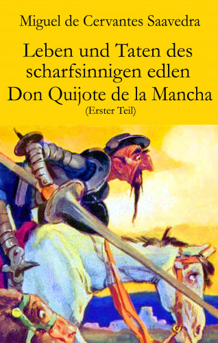 Miguel Cervantes de Saavedra: Leben und Taten des scharfsinnigen edlen Don Quijote de la Mancha (Erster Teil)