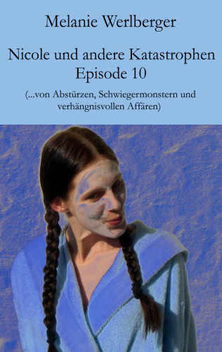 Melanie Werlberger: Nicole und andere Katastrophen – Episode 10