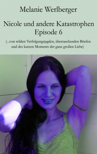 Melanie Werlberger: Nicole und andere Katastrophen – Episode 6