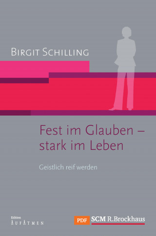 Birgit Schilling: Fest im Glauben - stark im Leben