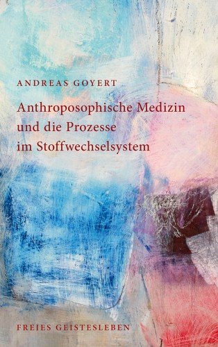 Andreas Goyert: Anthroposophische Medizin und die Prozesse im Stoffwechselsystem