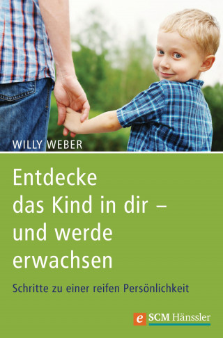 Willy Weber: Entdecke das Kind in dir - und werde erwachsen