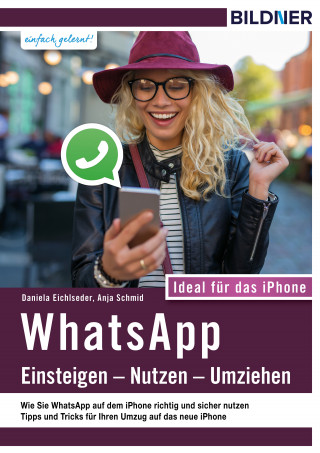 Anja Schmid, Daniela Eichlseder: WhatsApp - Einsteigen, Nutzen, Umziehen - leicht gemacht!: Ideal für das iPhone