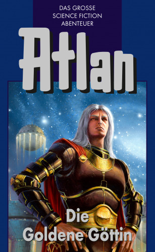 Clark Darlton, Peter Terrid, Ewers H.G., Conrad Shepherd: Atlan 23: Die Goldene Göttin (Blauband)