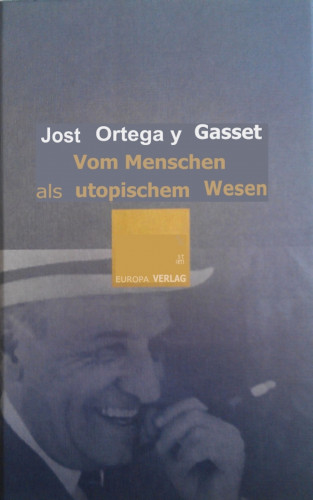 José Ortega y Gasset: Vom Menschen als utopischem Wesen
