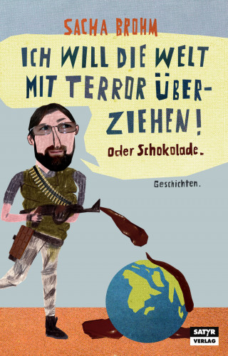 Sacha Brohm: Ich will die Welt mit Terror überziehen! Oder Schokolade