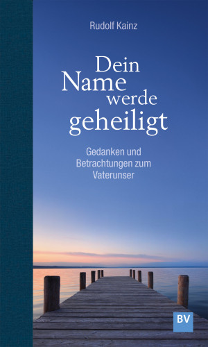 Rudolf Kainz: Dein Name werde geheiligt
