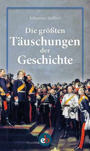 Johannes Seiffert: Die größten Täuschungen der Geschichte