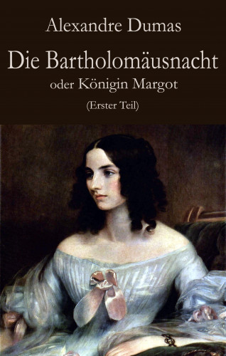 Alexandre Dumas: Die Bartholomäusnacht oder Königin Margot (Erster Teil)