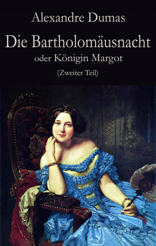 Alexandre Dumas: Die Bartholomäusnacht oder Königin Margot (Zweiter Teil)