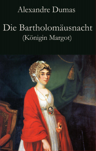 Alexandre Dumas: Die Bartholomäusnacht (Königin Margot)